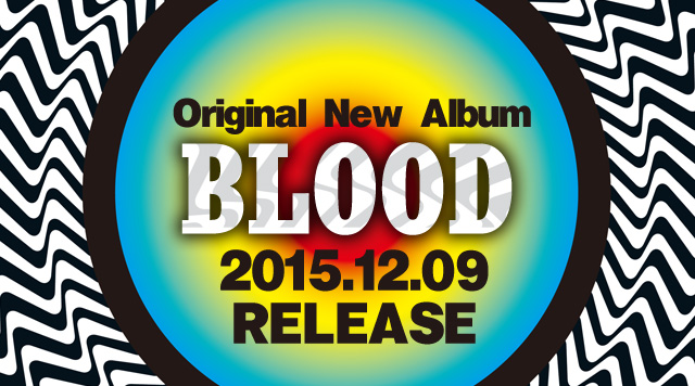 Original New Album『BLOOD』2015.12.09 RELEASE5